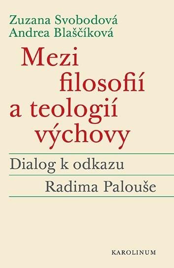 Mezi filosofií a teologií výchovy - Dialog k odkazu Radima Palouše - Andrea Blaščíková