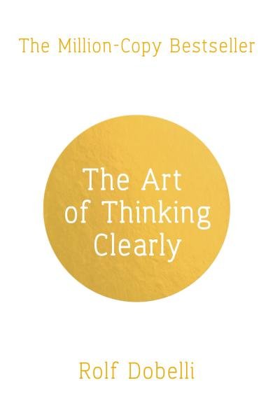 Levně The Art of Thinking Clearly: The Secrets of Perfect Decision-Making - Rolf Dobelli