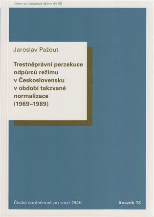 Levně Trestněprávní perzekuce odpůrců režimu v Československu v období takzvané normalizace (1969-1989). - Jaroslav Pažout