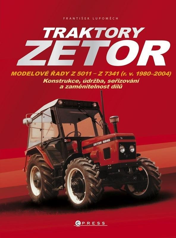 Levně Traktory Zetor - Modelové řady Z 5011 - Z 7341 (r. v. 1980 - 2004) - Konstrukce, údržba, seřizování a zaměnitelnost dílů, 2. vydání - František Lupoměch