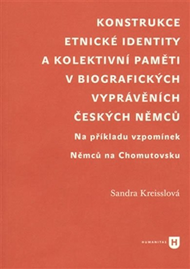 Levně Konstrukce etnické identity a kolektivní paměti v biografických vyprávěních českých Němců - Sandra Kreisslová