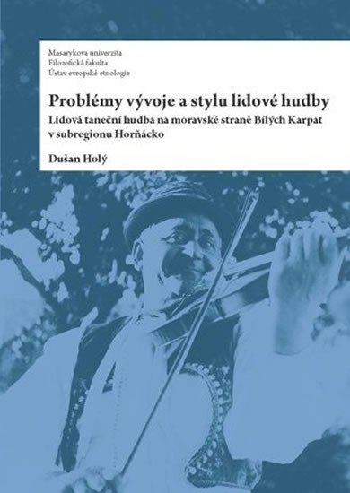 Problémy vývoje a stylu lidové hudby: Lidová taneční hudba na moravské straně Bílých Kapat v subregionu Horňácko - Dušan Holý