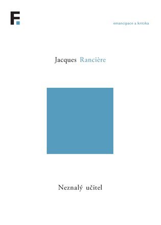 Neznalý učitel - Pět lekcí o intelektuální emancipaci - Jacques Ranciere