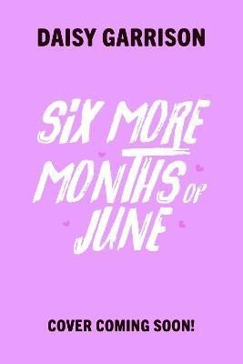 Six More Months of June: The Must-Read Romance of the Summer! - Daisy Garrison