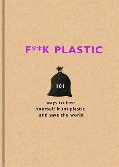 Levně F**k Plastic : 101 ways to free yourself from plastic and save the world - F Team The