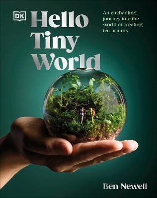 Levně Hello Tiny World: An Enchanting Journey into the World of Creating Terrariums - Ben Newell