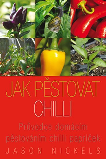 Levně Jak pěstovat chilli - Průvodce domácím pěstováním chilli papriček - Jason Nickels