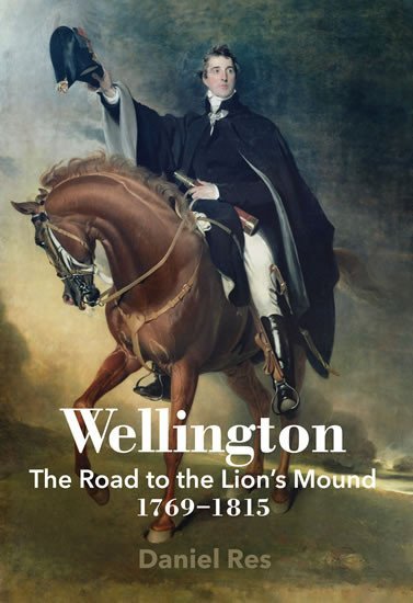 Levně Wellington: The Road to the Lion´s Mound 1769-1815 - Daniel Res