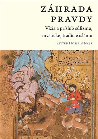 Levně Záhrada pravdy - Vízia a prísľub súfizmu, mystickej tradície islámu (slovensky) - Seyyed Hossein Nasr