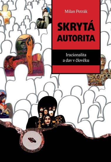 Levně Skrytá autorita - Iracionalita a dav v člověku - Milan Petrák