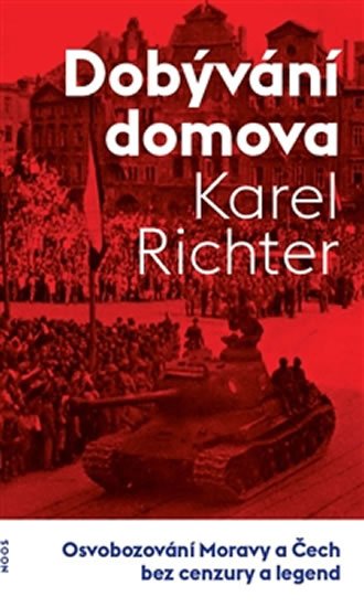 Levně Dobývání domova - Osvobozování Moravy a Čech bez cenzury a legend - Karel Richter
