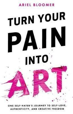 Levně Turn Your Pain Into Art - Ariel Bloomer