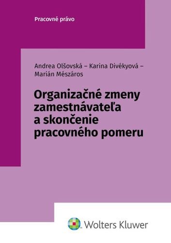 Levně Organizačné zmeny zamestnávateľa a skončenie pracovného pomeru - Andrea Olšovská; Karina Divékyová; Marián Mészáros