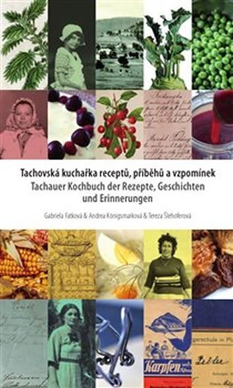 Levně Tachovská kuchařka receptů, příběhů a vzpomínek / Tachauer Kochbuch der Rezepte, Geschichten unad Erinnerungen - Gabriela Fatková