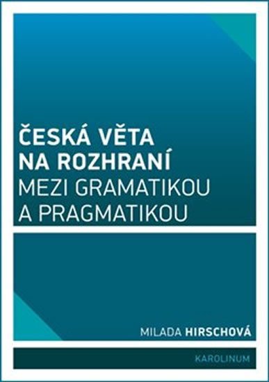 Levně Česká věta na rozhraní mezi gramatikou a pragmatikou - Milada Hirschová