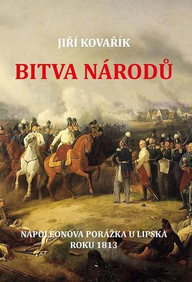Levně Bitva národů - Napoleonova porážka u Lipska roku 1813 - Jiří Kovařík