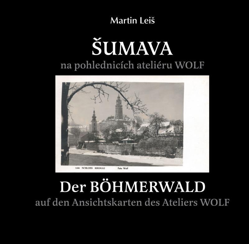 Levně Šumava na pohlednicích fotoateliéru Wolf / Der Böhmerwald auf den Ansichtskarten des Ateliers Wolf - Martin Leiš