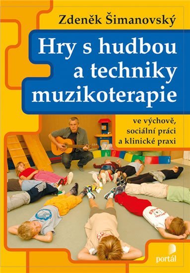 Hry s hudbou a techniky muzikoterapie ve výchově, sociální práci a klinické praxi - Zdeněk Šimanovský