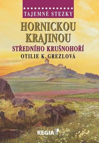 Tajemné stezky - Hornickou krajinou středního Krušnohoří - Otilie K. Grezlová