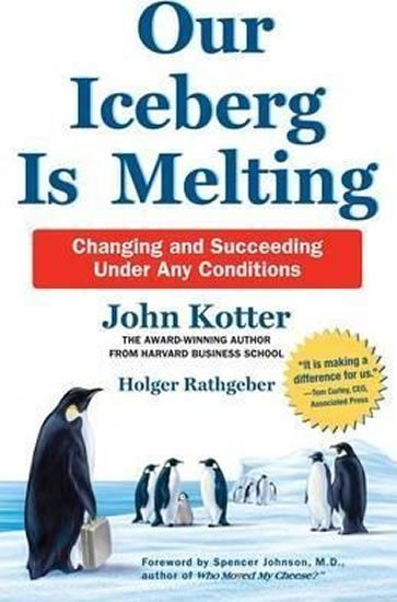 Our Iceberg is Melting : Changing and Succeeding Under Any Conditions - John Kotter
