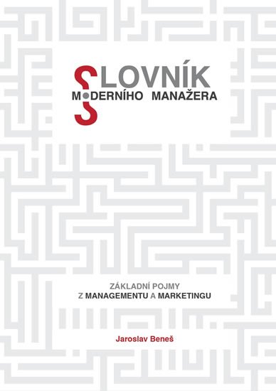 Slovník moderního manažera - Základní pojmy z marketingu a managementu - Jaroslav Beneš