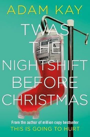 Levně Twas The Nightshift Before Christmas : Festive hospital diaries from the author of million-copy hit This is Going to Hurt - Adam Kay