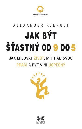 Levně Jak být šťastný od 9 do 5 - Jak milovat život, mít rád svou práci a být v ní úspěšný - Alexander Kjerulf