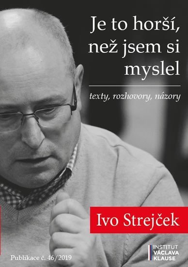 Je to horší, než jsem si myslel - texty, rozhovory, názory - Ivo Strejček