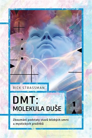 DMT: molekula duše - Zkoumání podstaty stavů blízkých smrti a mystických prožitků - Rick Strassman