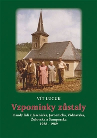 Levně Vzpomínky zůstaly - Osudy lidí z Jesenicka, Javornicka, Vidnavska, Žulovska a Šumperska 1938-1989 - Vít Lucuk