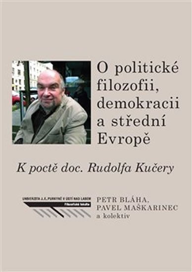 Levně O politické filozofii, demokracii a střední Evropě - K poctě doc. Rudolfa Kučery - Petr Bláha