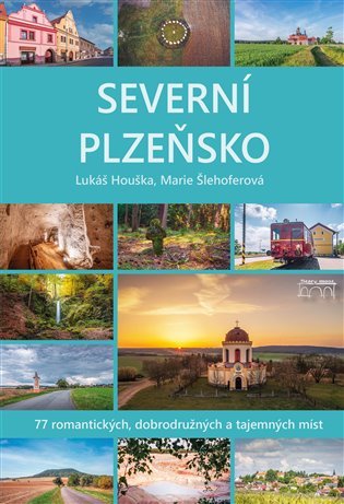 Severní Plzeňsko - 77 romantických, dobrodužných a tajemných míst - Lukáš Houška
