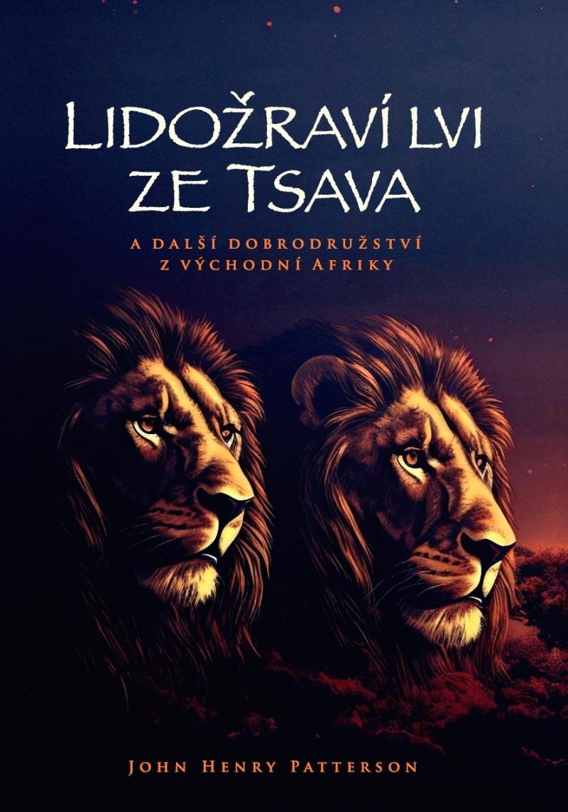 Levně Lidožraví lvi ze Tsava a další dobrodružství z východní Afriky - John Henry Patterson