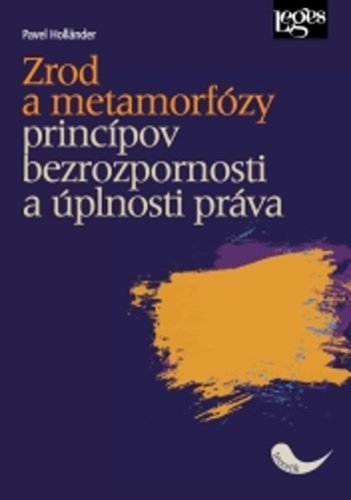 Levně Zrod a metamorfózy princípov bezrozpornosti a úplnosti práva (slovensky) - Pavel Holländer