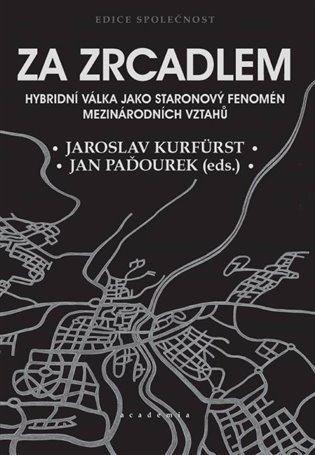 Za zrcadlem - Hybridní válka jako staronový fenomén mezinárodních vztahů - Jaroslav Kurfürst