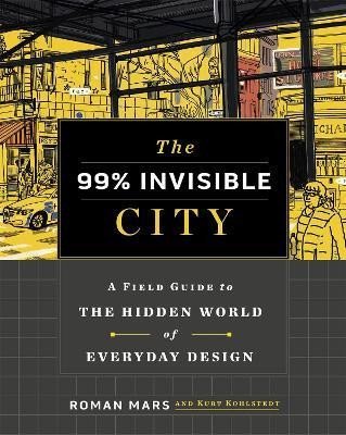 Levně The 99% Invisible City: A Field Guide to the Hidden World of Everyday Design - Roman Mars