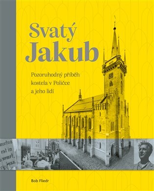 Svatý Jakub - Pozoruhodný příběh kostela v Poličce a jeho lidí - Bob Fliedr