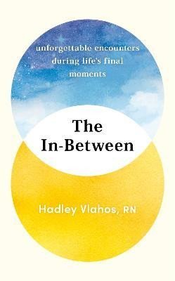 Levně The In-Between: Unforgettable Encounters During Life´s Final Moments - THE NEW YORK TIMES BESTSELLER - Hadley Vlahos