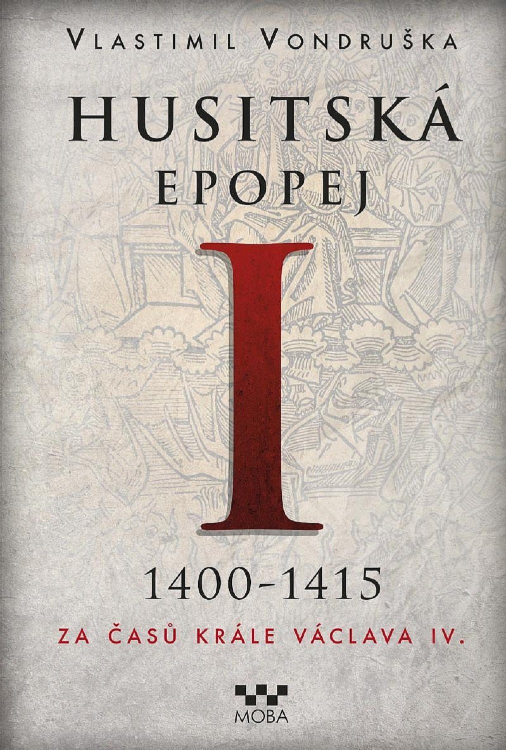 Levně Husitská epopej I. 1400-1415 - Za časů krále Václava IV., 2. vydání - Vlastimil Vondruška