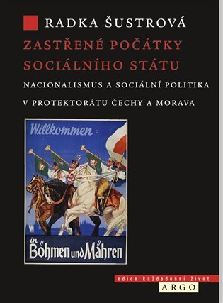 Levně Zastřené počátky sociálního státu - Nacionalismus a sociální politika v Protektorátu Čechy a Morava - Radka Šustrová