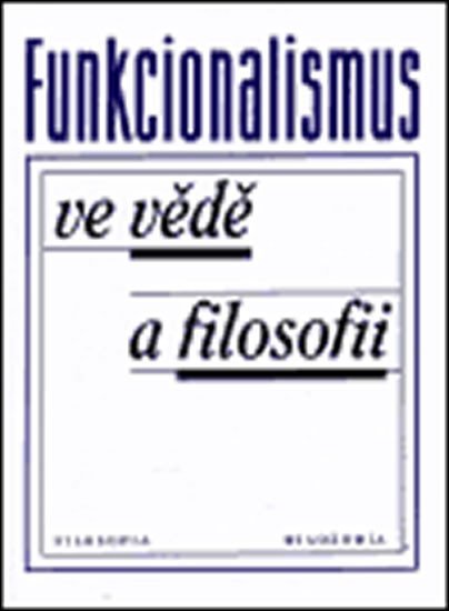 Levně Funkcionalismus ve vědě a filosofii: Sborník příspěvků - autorů kolektiv