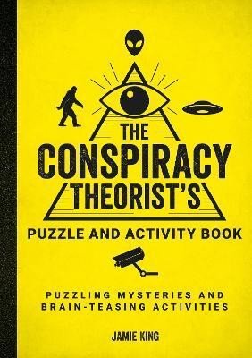 Levně The Conspiracy Theorist´s Puzzle and Activity Book: Puzzling Mysteries and Brain-Teasing Activities - Jamie King