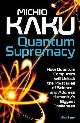 Levně Quantum Supremacy: How Quantum Computers will Unlock the Mysteries of Science - and Address Humanity´s Biggest Challenges, 1. vydání - Michio Kaku