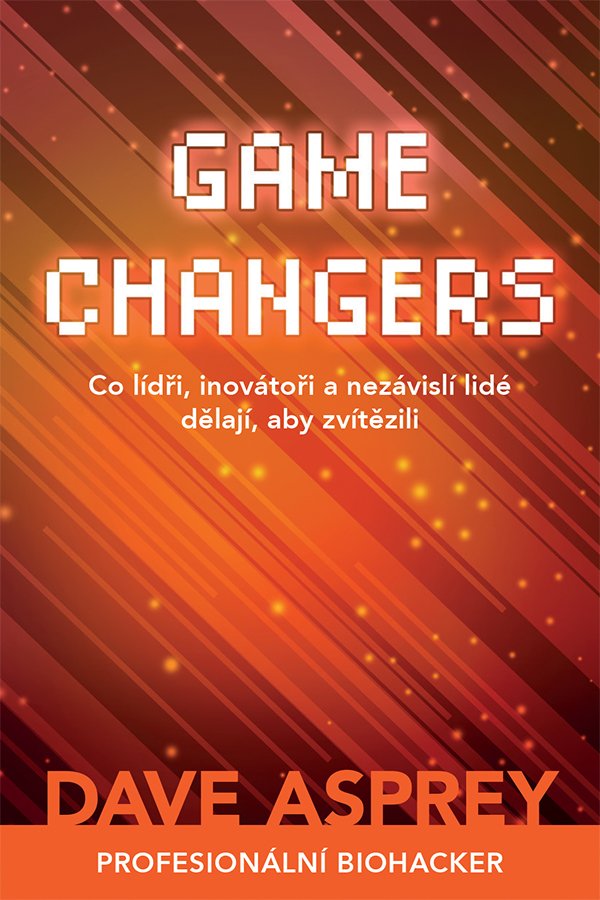Levně Game Changers: Co lídři, inovátoři a nezávislí lidé dělají, aby zvítězili - Dave Asprey