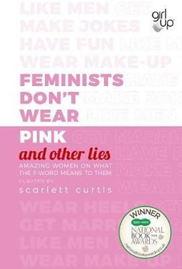 Feminists Don´t Wear Pink and other lies : Amazing women on what the F-word means to them - Scarlett Curtis
