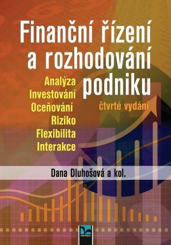 Levně Finanční řízení a rozhodování podniku - Analýza, Investování, Oceňování, Riziko, Flexibilita, Interakce - Dana Dluhošová