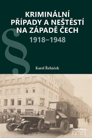 Levně Kriminální případy a neštěstí na západě Čech 1918-1948 - Karel Řeháček
