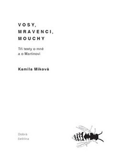 Vosy, mravenci, mouchy - Tři texty o mně a o Martinovi - Kamila Míková