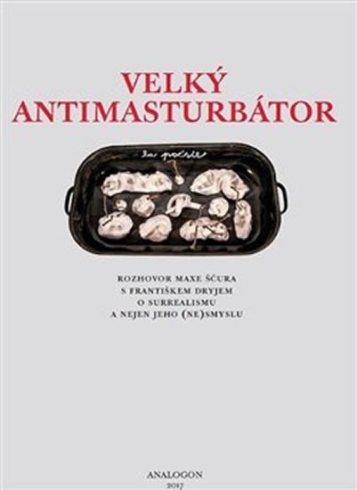 Velký Antimasturbátor - Rozhovor Maxe Ščura s Františkem Dryjem o surrealismu a nejen o jeho (ne)smyslu - František Dryje