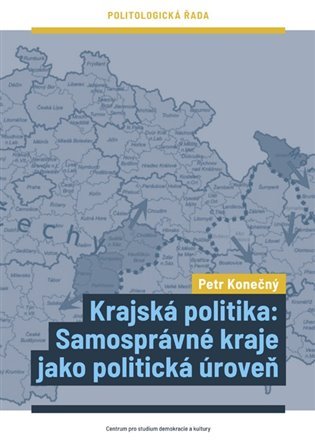 Levně Krajská politika - Samosprávné kraje jako politická úroveň - Petr Konečný